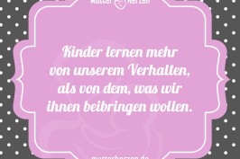 Kinder lernen mehr von unserem verhalten als von dem was wir ihnen beibringen